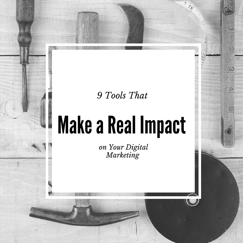 9 Tools That Make a Real Impact on Your Digital Marketing
