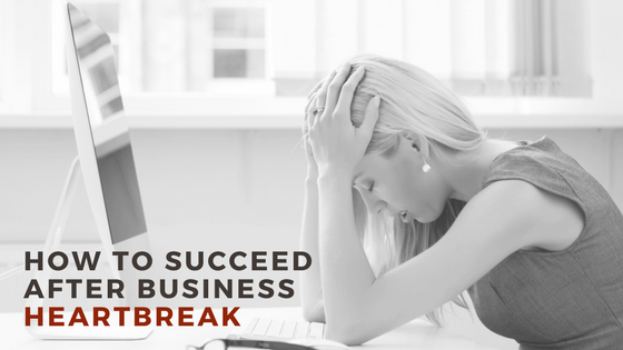 How to Succeed After Business Heartbreak